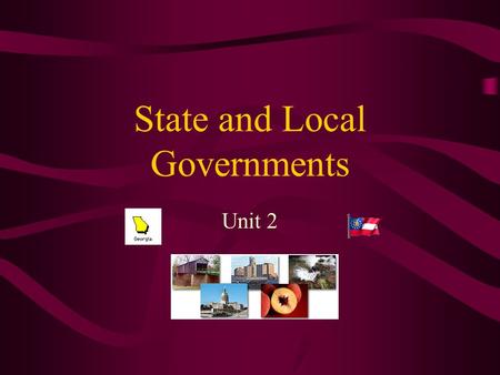 State and Local Governments Unit 2. GPS Standard: SSCG17 The student will demonstrate knowledge of the organization and powers of state and local government.