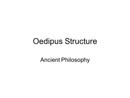 Oedipus Structure Ancient Philosophy. Parts Prologue Parodos First Episode First Choral Ode Second Episode Second Choral Ode Third Episode Third Choral.