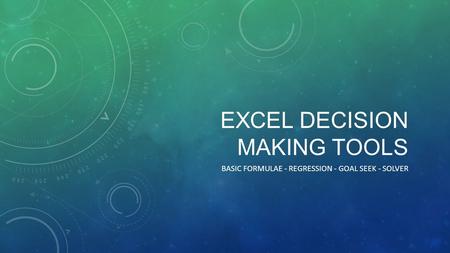 EXCEL DECISION MAKING TOOLS BASIC FORMULAE - REGRESSION - GOAL SEEK - SOLVER.