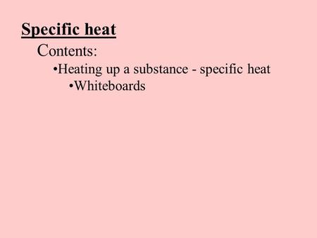 Specific heat C ontents: Heating up a substance - specific heat Whiteboards.