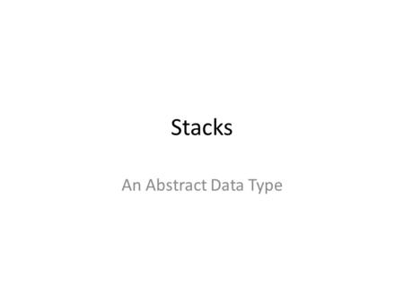 Stacks An Abstract Data Type. Restricted Access Unlike arrays, stacks only allow the top most item to be accessed at any time The interface of a stack.