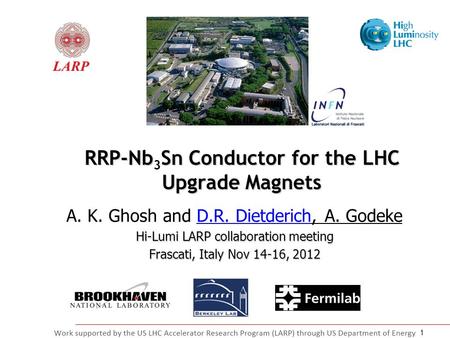 D.R. Dietderich Frascati, Italy Nov. 14-16, 2012 RRP-NbSn Conductor for the LHC Upgrade Magnets RRP-Nb 3 Sn Conductor for the LHC Upgrade Magnets A. K.