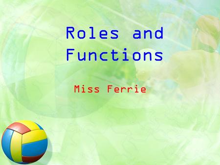 Roles and Functions Miss Ferrie. ROLES AND FUNCTIONS For all activities people are required to take different roles. A ‘role’ is the part a person plays.