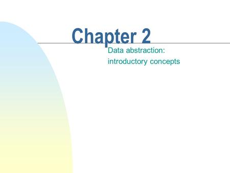 Chapter 2 Data abstraction: introductory concepts.