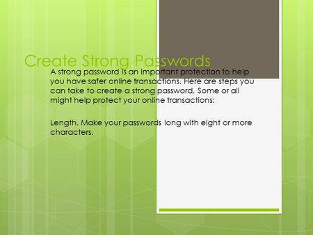 Create Strong Passwords A strong password is an important protection to help you have safer online transactions. Here are steps you can take to create.