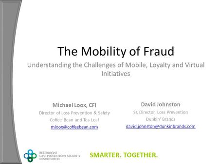 SMARTER. TOGETHER. The Mobility of Fraud Michael Loox, CFI Director of Loss Prevention & Safety Coffee Bean and Tea Leaf David Johnston.