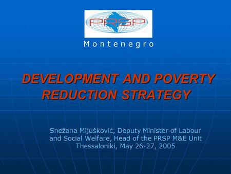 DEVELOPMENT AND POVERTY REDUCTION STRATEGY DEVELOPMENT AND POVERTY REDUCTION STRATEGY Snežana Mijušković, Deputy Minister of Labour and Social Welfare,