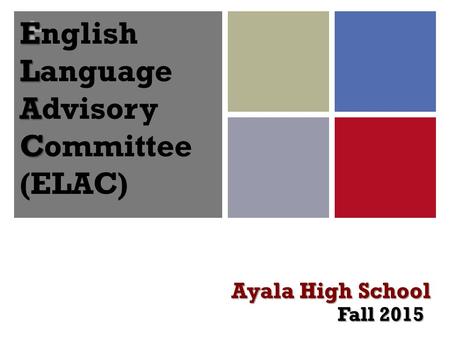 + E L A C English Language Advisory Committee (ELAC) Ayala High School Fall 2015.