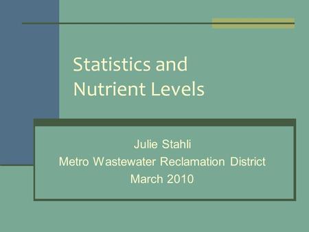 Statistics and Nutrient Levels Julie Stahli Metro Wastewater Reclamation District March 2010.