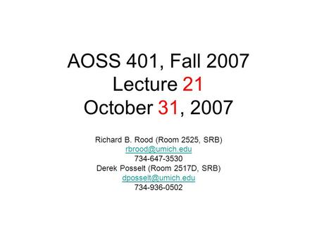 AOSS 401, Fall 2007 Lecture 21 October 31, 2007 Richard B. Rood (Room 2525, SRB) 734-647-3530 Derek Posselt (Room 2517D, SRB)