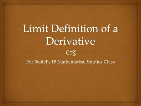 For Steifel’s IB Mathematical Studies Class.   A limit is a value that a function or sequence approaches as the input or index approaches some value.