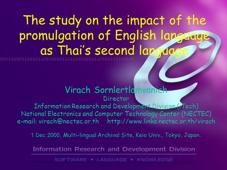 The study on the impact of the promulgation of English language as Thai’s second language Virach Sornlertlamvanich Director Information Research and Development.