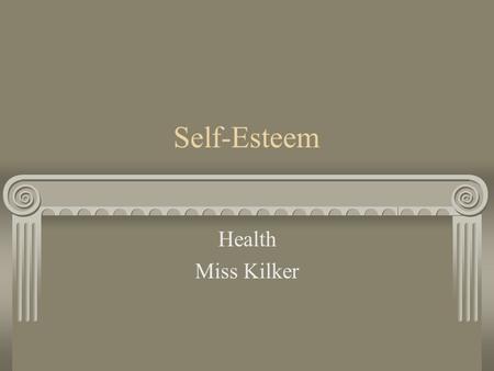 Self-Esteem Health Miss Kilker. What is Self-Esteem? Self-Esteem: is a measure of how much you value, respect, and feel confident about yourself.