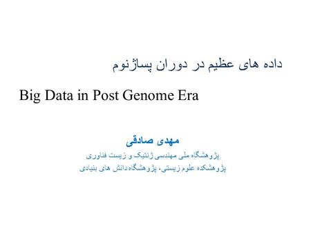 داده های عظیم در دوران پساژنوم Big Data in Post Genome Era مهدی صادقی پژوهشگاه ملی مهندسی ژنتیک و زیست فناوری پژوهشکده علوم زیستی، پژوهشگاه دانش های بنیادی.