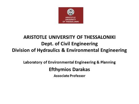 ARISTOTLE UNIVERSITY OF THESSALONIKI Dept. of Civil Engineering Division of Hydraulics & Environmental Engineering Laboratory of Environmental Engineering.