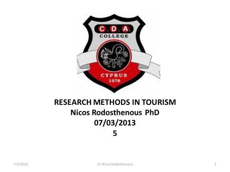 RESEARCH METHODS IN TOURISM Nicos Rodosthenous PhD 07/03/2013 5 7/3/2013Dr Nicos Rodosthenous1.