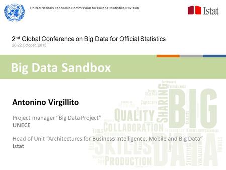 United Nations Economic Commission for Europe Statistical Division Big Data Sandbox Antonino Virgillito Project manager “Big Data Project” UNECE Head of.