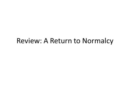 Review: A Return to Normalcy. Part I:Matching National Origins ActBloviating Volstead Act Reds Bootleggers Palmer Raids Marcus Garvey Xenophobia SpeakeasiesEmergency.