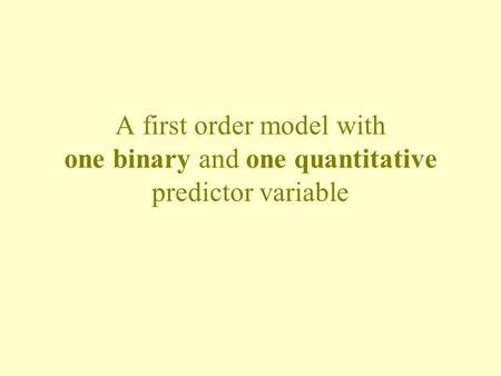 A first order model with one binary and one quantitative predictor variable.