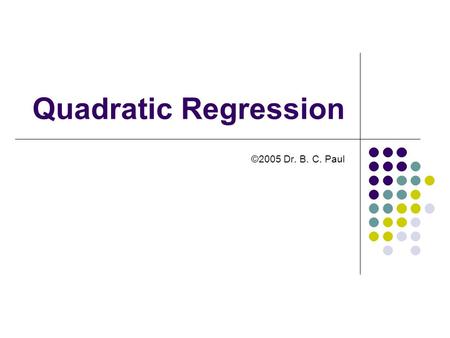 Quadratic Regression ©2005 Dr. B. C. Paul. Fitting Second Order Effects Can also use least square error formulation to fit an equation of the form Math.