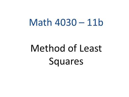 Math 4030 – 11b Method of Least Squares. Model: Dependent (response) Variable Independent (control) Variable Random Error Objectives: Find (estimated)