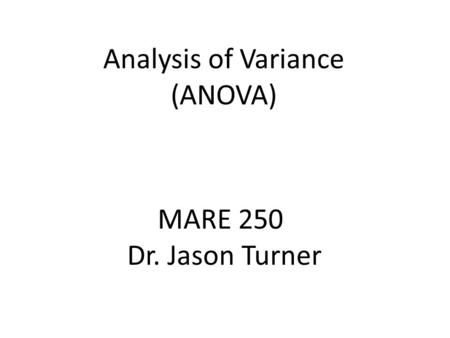 MARE 250 Dr. Jason Turner Analysis of Variance (ANOVA)