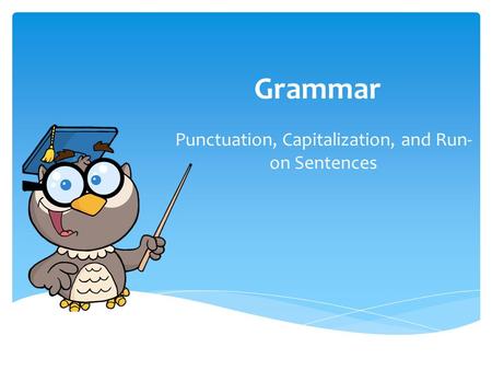 Grammar Punctuation, Capitalization, and Run- on Sentences.