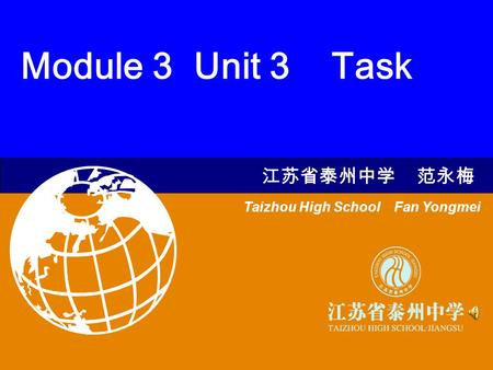 江苏省泰州中学 范永梅 Module 3 Unit 3 Task Taizhou High School Fan Yongmei.