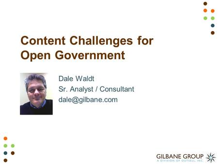 Content Challenges for Open Government Dale Waldt Sr. Analyst / Consultant