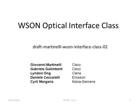 WSON Optical Interface Class draft-martinelli-wson-interface-class-02 Giovanni MartinelliCisco Gabriele GalimbertiCisco Lyndon OngCiena Daniele CeccarelliEricsson.