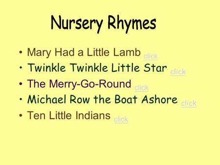 Mary Had a Little Lamb click click Twinkle Twinkle Little Star click click The Merry-Go-Round click click Michael Row the Boat Ashore click click Ten.