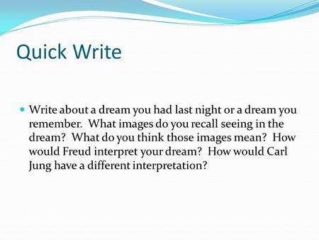 Quick Write Write about a dream you had last night or a dream you remember. What images do you recall seeing in the dream? What do you think those images.