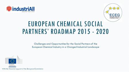 EUROPEAN CHEMICAL SOCIAL PARTNERS’ ROADMAP 2015 - 2020 Challenges and Opportunities for the Social Partners of the European Chemical Industry in a Changed.