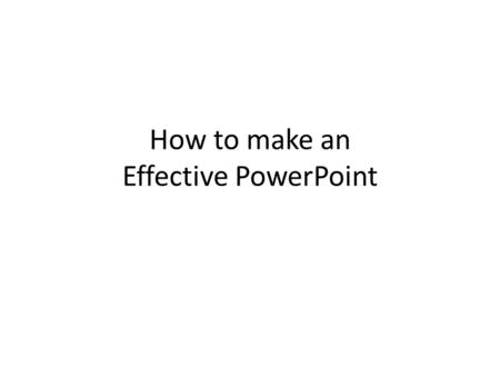 How to make an Effective PowerPoint