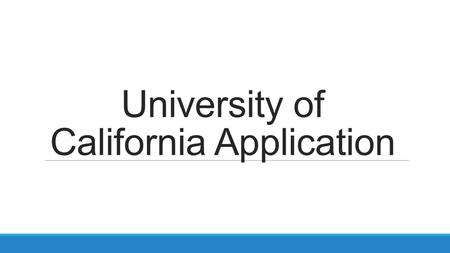 University of California Application. Getting Started ALL first-time applicants start here.