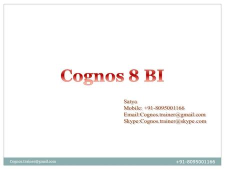 +91-8095001166 CCCognos Connection RSReport Studio ASAnalysis Studio QSQuery Studio ESEvent Studio CSContent Store FWM Framework.