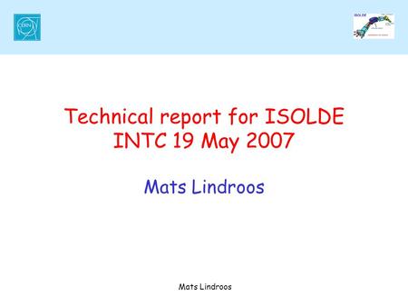 Technical report for ISOLDE INTC 19 May 2007 Mats Lindroos.