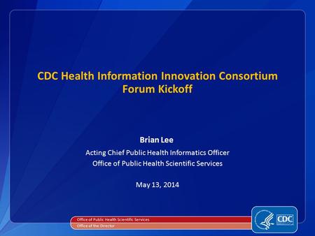 CDC Health Information Innovation Consortium Forum Kickoff Brian Lee Acting Chief Public Health Informatics Officer Office of Public Health Scientific.