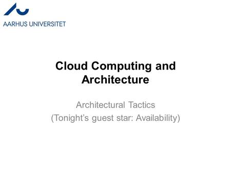 Cloud Computing and Architecture Architectural Tactics (Tonight’s guest star: Availability)