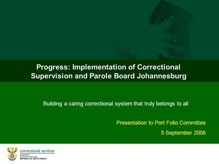 Progress: Implementation of Correctional Supervision and Parole Board Johannesburg Building a caring correctional system that truly belongs to all Presentation.