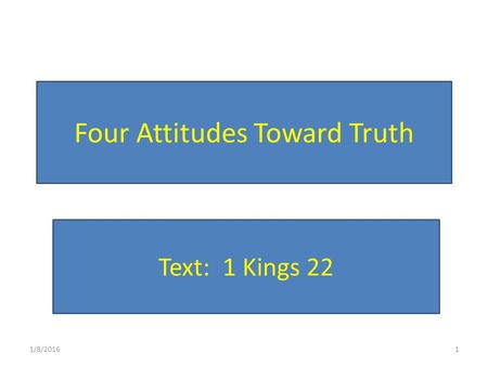 Four Attitudes Toward Truth 1/8/20161 Text: 1 Kings 22.