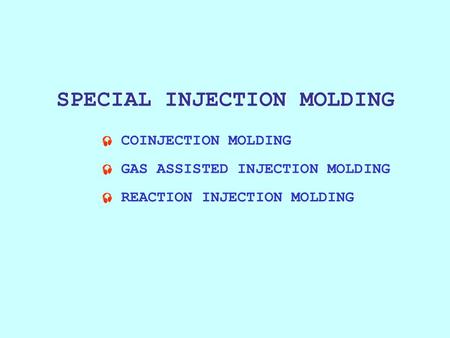 SPECIAL INJECTION MOLDING COINJECTION MOLDING GAS ASSISTED INJECTION MOLDING REACTION INJECTION MOLDING   