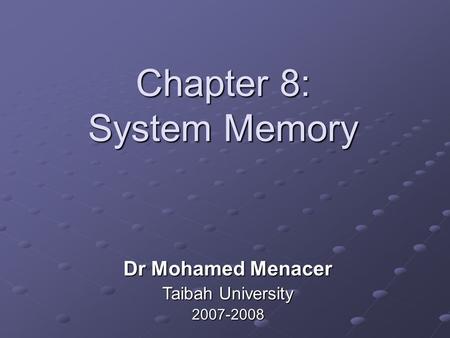 Chapter 8: System Memory Dr Mohamed Menacer Taibah University 2007-2008.