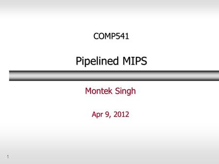 1 COMP541 Pipelined MIPS Montek Singh Apr 9, 2012.