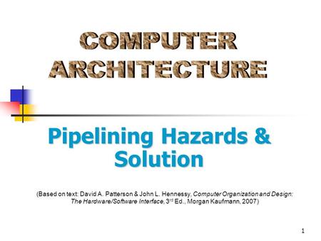 1 (Based on text: David A. Patterson & John L. Hennessy, Computer Organization and Design: The Hardware/Software Interface, 3 rd Ed., Morgan Kaufmann,