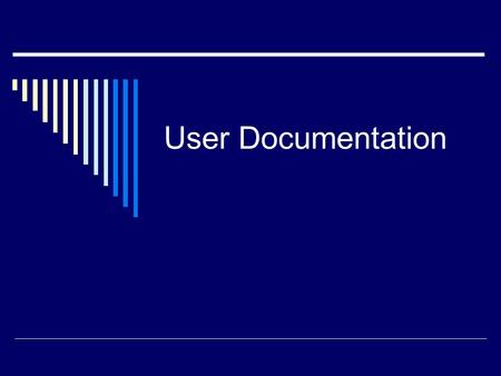 User Documentation. Documentation Guidelines  Break the documentation down by tasks  Plan for an audience  State the purpose of the document  Organize.