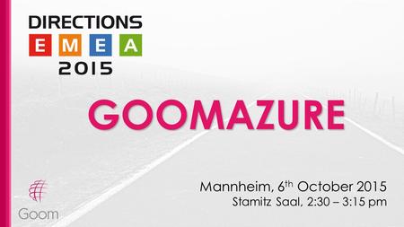 GOOMAZURE Mannheim, 6 th October 2015 Stamitz Saal, 2:30 – 3:15 pm.