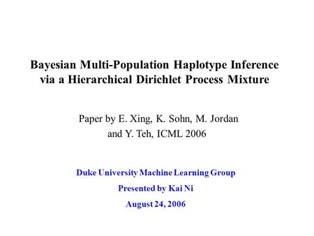 Bayesian Multi-Population Haplotype Inference via a Hierarchical Dirichlet Process Mixture Duke University Machine Learning Group Presented by Kai Ni August.