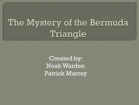 Created by: Noah Warden Patrick Murray.  The first time the Bermuda Triangle was “discovered” was in September 16, 1950.  Two years later George X.