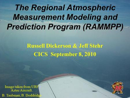 The Regional Atmospheric Measurement Modeling and Prediction Program (RAMMPP) Russell Dickerson & Jeff Stehr CICS September 8, 2010 Image taken from URF.